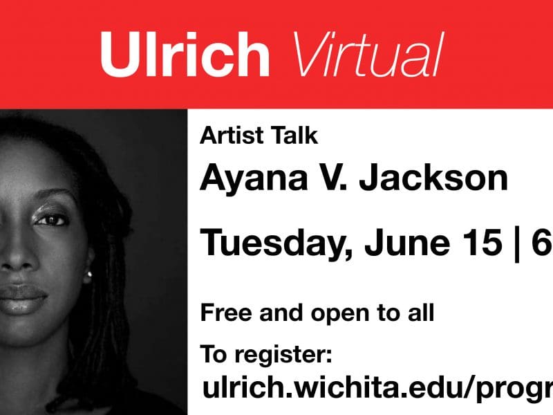 Ulrich Virtual. Artist Talk. Ayana V. Jackson. Tuesday, June 15th. 6 p.m. Free and open to all. To register: ulrich.wichita.edu/programs