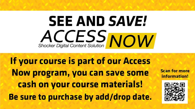 See and Save! Access Now Shocker Digital Content Solution. If your course is part of our Access Now program, you can save some cash on your course materials. Be sure to purchase by add/drop date.