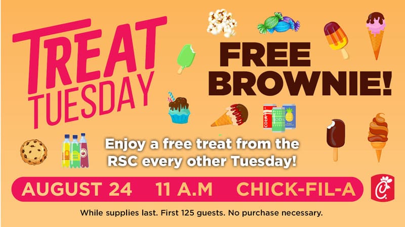 Treat Tuesday. Free Brownie! Enjoy a free treat from the RSC every other Tuesday! August 24. 11 a.m. Chick-Fil-A. While supplies last. First 125 guests. No purchase necessary.