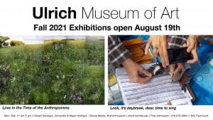 Ulrich Museum of Art. Fall 2021 Exhibitions. "Love in the Time of the Anthropocene" and "Look, it's daybreak, dear, time to sing"