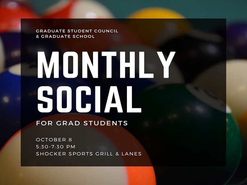 Graduate Student Council & Graduate School Monthly Social for grad students October 8 5:30-7:30 PM Shocker Sports Grill & Lanes