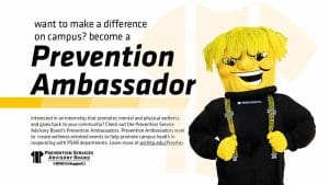 • PA-Recruitment-Flyer.jpg Image Alt Text Want to make a difference on campus? Become a Prevention Ambassador. Interested in an internship that promotes mental and physical wellness and gives back to your community? Check out the Prevention Service Advisory Board's Prevention Ambassadors. Prevention Ambassadors work to create wellness oriented events to help promote campus health in cooperating with PSAB departments. Learn more at wichita.edu/PrevAm.
