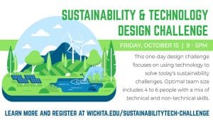 Promotional flyer for the Sustainability & Tech Challenge that says, SUSTAINABILITY & TECHNOLOGY DESIGN CHALLENGE This one-day design challenge focuses on using technology to solve today's sustainability challenges. Optimal team size includes 4 to 6 people with a mix of technical and non-technical skills. Friday, October 15 | 9 - 5pm.