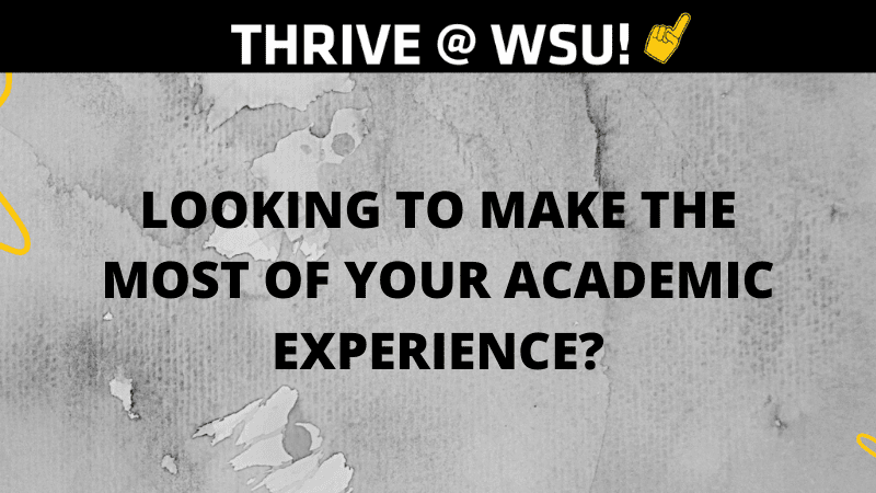 Thrive @ WSU. Looking to make the most of your academic experience?