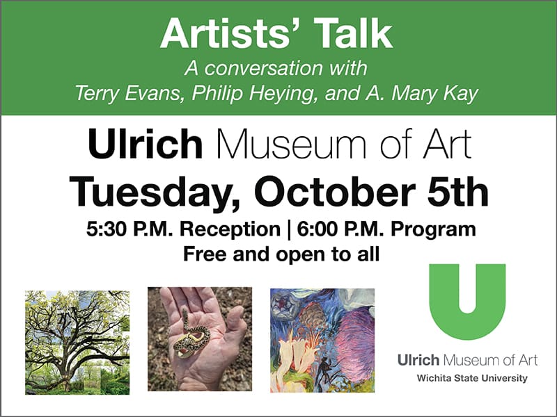 Artists' Talk. A Conversation with Terry Evans, Philip Heying, and A. Mary Kay. Ulrich Museum of Art. Tuesday, October 5th. 5:30 P.M. Reception, 6:00 P.M. Program. Free and open to all.