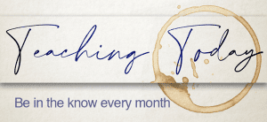 Teaching Today: Be in the know every month.