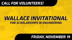 Call for Volunteers! Wallace Invitational for Scholarships in Engineering, Friday, November 19.