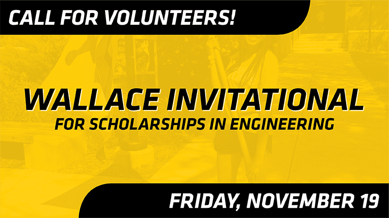 Call for Volunteers! Wallace Invitational for Scholarships in Engineering, Friday, November 19.