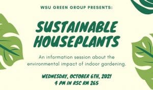 Looking to get into indoor gardening? WSU Green Group will be hosting an information session on 4 p.m. Wednesday, Oct. 6 in the Rhatigan Student Center, room 265.