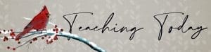 Graphic image featuring Teaching Today and red cardinal on branch.
