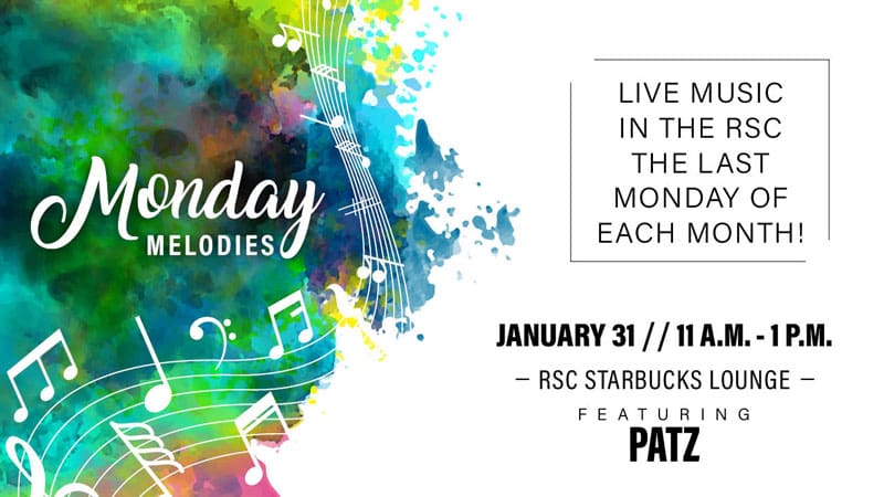 Monday Melodies. Live music in the RSC the last Monday of each month! January 31, 11 a.m.-1 p.m. RSC Starbucks Lounge, featuring Patz.