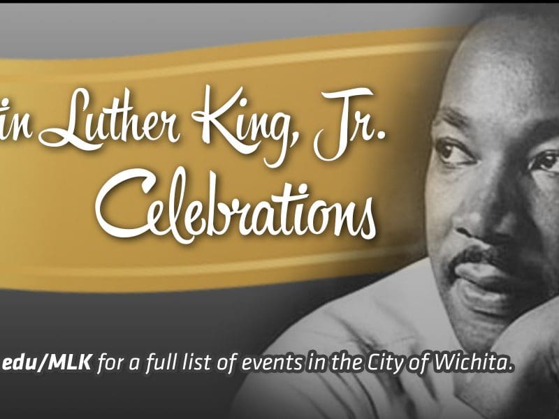 Martin Luther King, Jr. Celebrations | Go to wichita.edu/MLK for a full list of events in the City of Wichita.