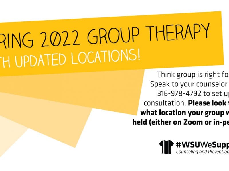 White and yellow graphic with text in black reading spring 2022 Group Therapy Spring 2022 Group Therapy with Updated Locations Think group is right for you? Speak to your counselor or call 316-978-4792 to set up a consultation. Please look to see what location your group will be held.