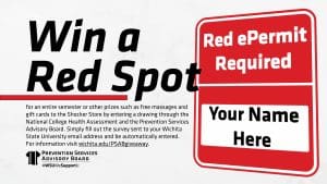 Win a Red Spot for an entire semester or other prizes such as free massages and gift cards to the Shocker Store by entering a drawing through the National College Health Assessment and the Prevention Services Advisory Board starting Monday, February 14th. Simply fill out the survey sent to your Wichita State University email address and be automatically entered. For more information visit wichita.edu/PSABgiveaway