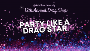 Wichita State University | 12th annual Drag Show | Party Like a Drag Star