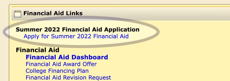 Financial Aid Links, Summer 2022 Financial Aid Application, Apply for Summer 2022 Financial Aid, Financial Aid, Financial Aid Dashboard, Financial Aid Award Offer, College Financing Plan, Financial Aid Revision Request, Student Drop Box (securely submit your financial documents), Forms (including Terms and Conditions), Scholarships, ScholarshipUniverse, Financial Aid Student Experience Survey (please tell us how we are doing...), Consent to Release Financial Aid Records, Instructions to Allow Proxy Access (for parent, spouse, etc.), Contact Financial Aid, Financial Aid Website, Meet Your Financial Aid Team, Hours and Phone Numbers