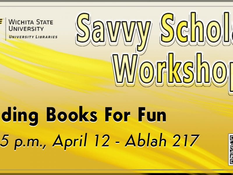 Yellow graphic with WSU logo featuring text Savvy Scholar Workshops "Finding Books for Fun 4-5 p.m. April 12 Ablah 217.