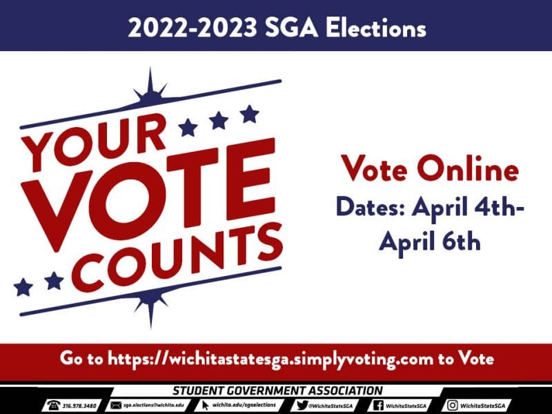 2022-2023 Elections. Your Vote Counts. Vote online dates: April 4th - April 6th. Go to https://wichitastatesga.simplyvoting.com to Vote. Student Government Association. 316-978-3480. sga.elections@wichita.edu, wichita.edu/sgaelections, Twitter @WichitaStateSGA, Facebook WichitaStateSGA, Instagram WichitaStateSGA.