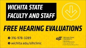 Wichita State faculty and staff free hearing evaluations 316-978-3289 wichita.edu/SLHclinic