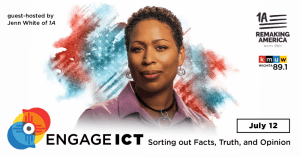 Guest hosted by Jean White of 1A. (Picture of Jenn White) Engage ICT Sorting out Facts, Truth, and Opinion. 1A Remaking America WAMU NPR. KMUW Wichita 891.1. July 12.