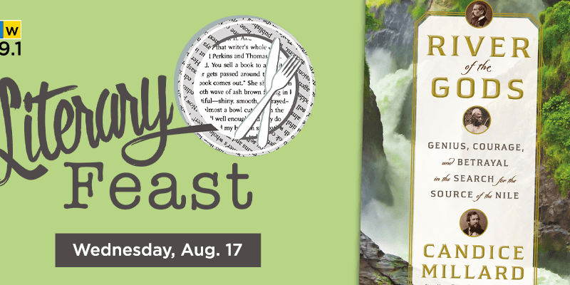 KMUW WICHITA 89.1. Literary Feast. Wednesday, August 17. Genius, Courage, and Betrayal in the Search for the Source of the Nile. Candice Millard.