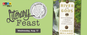 KMUW WICHITA 89.1. Literary Feast. Wednesday, August 17. Genius, Courage, and Betrayal in the Search for the Source of the Nile. Candice Millard.