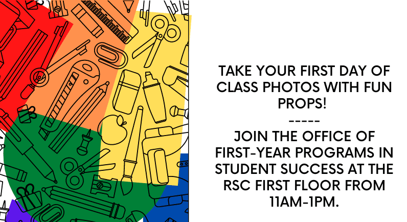 Take your first day of class photos with fun props! Join the office of first year programs in student success at the RSC first floor from 11am to 1pm.