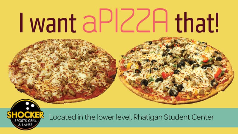 I want aPIZZA that! Shocker Sports Grill & Lanes logo. Located in the lower level, Rhatigan Student Center.