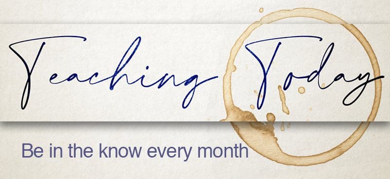 Teaching Today, be in the know each month