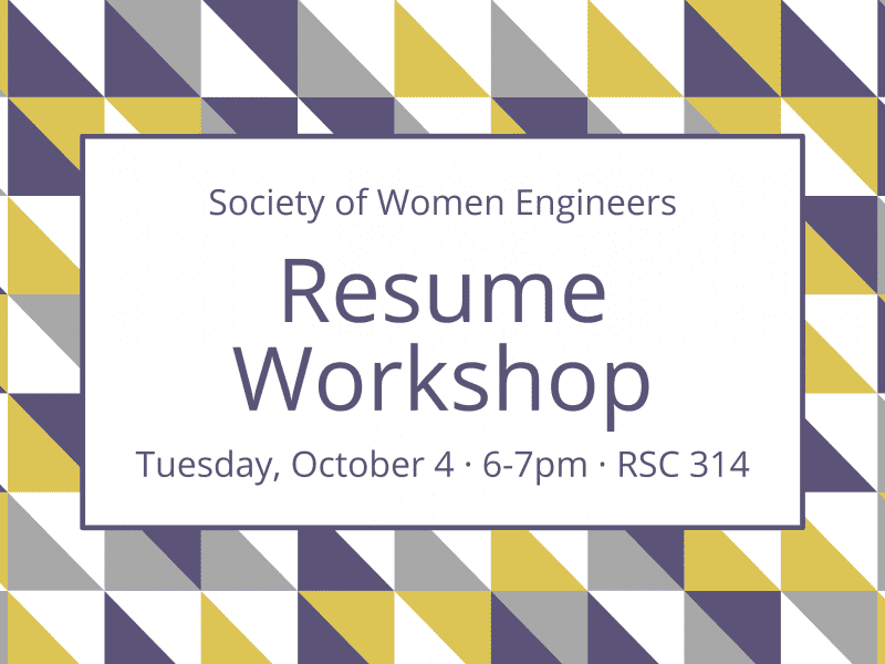 Society of Women Engineers Resume Workshop. Tuesday, October 4. 6-7 PM. RSC 314.