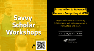 Savvy Scholar Workshops Introduction to Advanced Research Computing at WSU High-performance computing (HPC) cluster will help researchers, instructors and staff. 12-1 p.m., 9/30 - Online