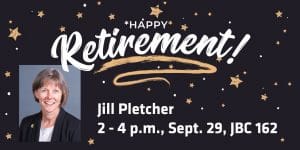 Image featuring headshot of Jill Pletcher and text Happy retirement! Jill Pletcher, 2 - 4 p.m., Sept. 29, JBC 162.