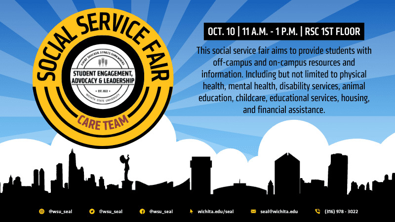 Social Service Fair. Student Engagement Advocacy and Leadership, and Care Team. October 10th from 11-1 on the RSC First Floor. This social service fair aims to provide students with off-campus and on-campus resources and information. Including but not limited to physical health, mental health, disability services, animal education, childcare, educational services, housing, and financial assistance.
