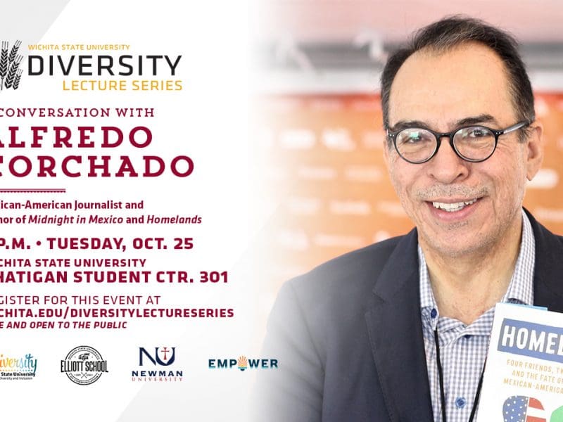 Wichita State University Diversity Lecture Series: A Conversation with Alfredo Corchado | Mexican-American Journalist and author of Midnight in Mexico and Homelands | 6 p.m. Tuesday, Oct. 25 Wichita State University Rhatigan Student Ctr. 301 | Register for this event at wichita.edu/diversitylectureseries | Free and open to the public