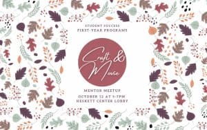 Student Success First Year Programs. Craft and movie. Mentor Meetup. October 12 at 5-7 PM. Heskett Center Lobby.