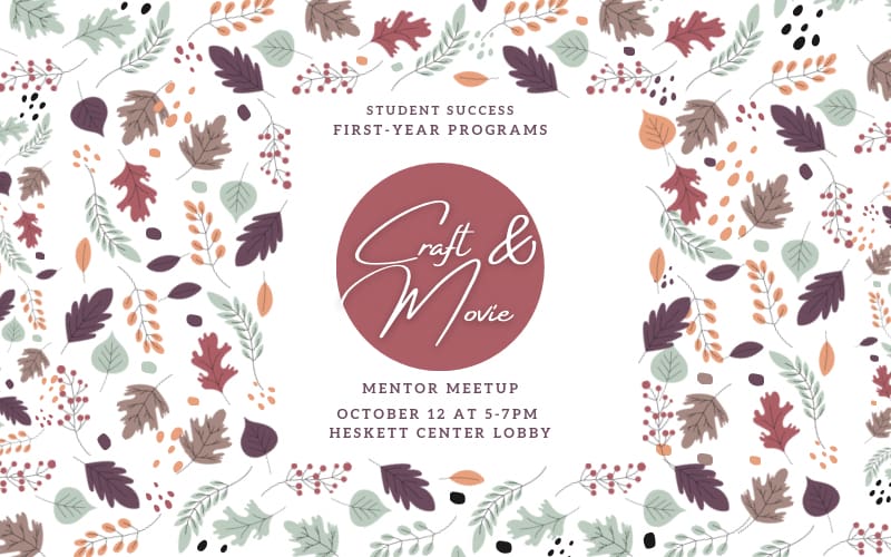 Student Success First Year Programs. Craft and movie. Mentor Meetup. October 12 at 5-7 PM. Heskett Center Lobby.