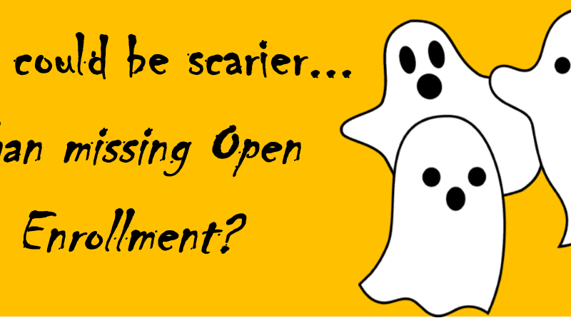 What could be scarier... than missing open enrollment?