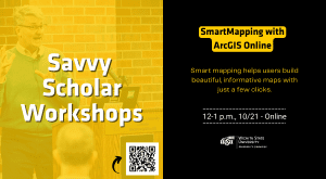 Savvy Scholar Workshops SmartMapping with ArcGIS Online Smart mapping helps users build beautiful, informative maps with just a few clicks. 12-1 p.m., 10/21 - Online
