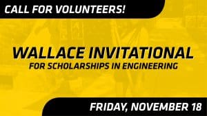 Call for volunteers for the Wallace Invitational for Scholarships in Engineering taking place on Friday, November 18.