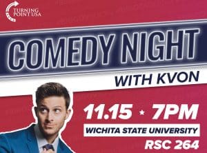 Turning Point USA at WSU: Comedy Night with Kvon. 11/15, RSC 264, event starts at 7:00 pm. Join us for a night of comedy featuring comedian Kvon!