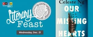 KMUW 89.1. Literary Feast. Wednesday, December 21. Celeste Ng. Our Missing Hearts.