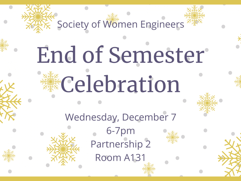Society of Women Engineers End of Semester Celebration. Wednesday, December 7. 6-7 PM. Partnership 2 Room A131. Gold snowflakes on a white background with purple text.