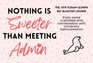Graphic with the text "Nothing is sweeter than meeting with admin. February 13th from 11:30 AM to 12:30 PM in the Rhatigan Student Center Bluestem Lounge. Enjoy some cupcakes and conversation with University Administration."