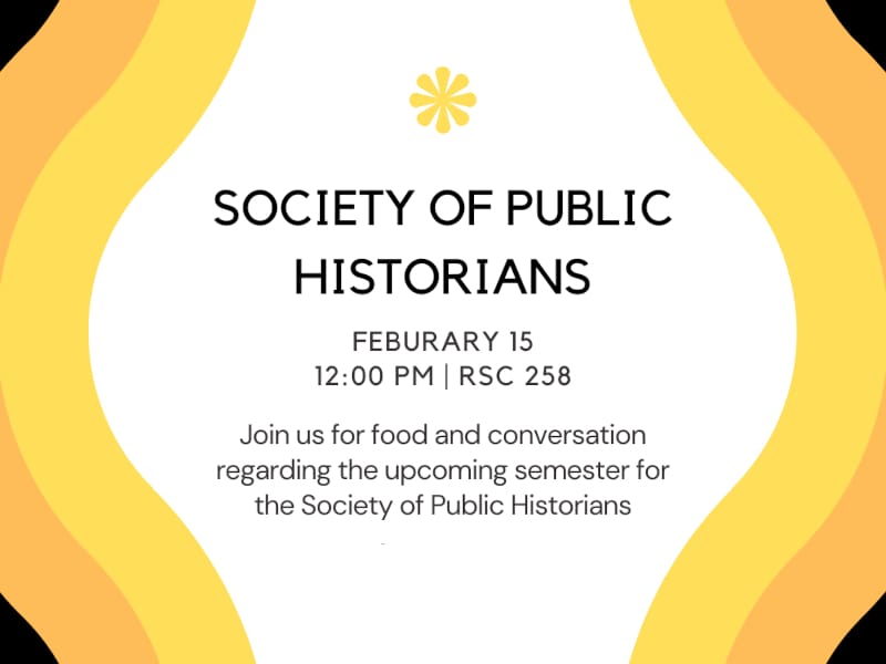 Society of Public Historians. February 15, 12:00 PM, RSC 258. Join us for food and conversation regarding the upcoming semester for the Society of Public Historians.