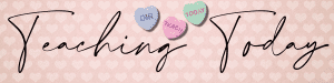 Teaching Today with candy hearts