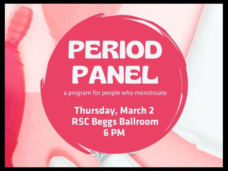 A photo with various menstruation products with the text, "Period Panel: A program for people who menstruate. 6 p.m. Thursday, March 2 in the Beggs Ballroom in the Rhatigan Student Center,"