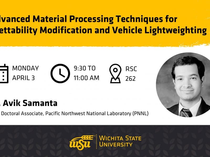 Advanced Material Processing Techniques for Wettability Modification and Vehicle Lightweighting | Dr. Avik Samanta, Post Doctoral Associate from Pacific Northwest National Laboratory (PNNL) | From 9:30 to 11 a.m. Monday, April 3 in 262 Rhatigan Student Center