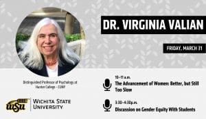 Graphic with a photo of Dr. Virginia Valian and the text, "Dr. Virginia Valian (Distinguished Professor of Psychology at Hunter College - CUNY) | Friday, March 31 | 10-11 a.m. The Advancement of Women: Better, but Still too Slow | 3:30-4:30 p.m. Discussion on Gender Equity With Students" and the Wichita State logo.