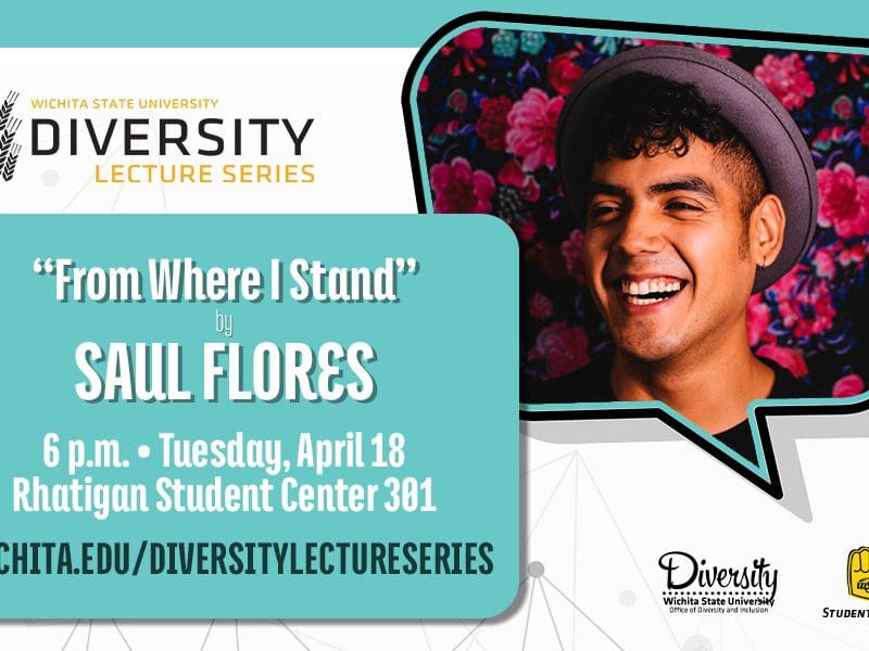 Graphic with a photo of Saul Flores and the text, "Wichita State University Diversity Lecture Series | 'From Where I Stand' by Saul Flores | 6 p.m. - Tuesday, April 18, Rhatigan Student Center 301 | wichita.edu/diversitylectureseries" and the ODI and Student Success logos.