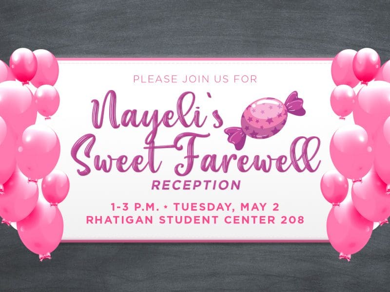 Graphic with balloons and sweets and the text, "Please join us for Nayeli's Sweet Farewell Reception, 1-3 p.m. Tuesday, May 2, Rhatigan Student Center 208"